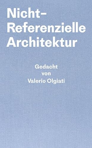 Nicht-Referentielle Architektur : Gedacht von Valerio Olgiati - Geschrieben von Markus Breitschmid - Valerio Olgiati