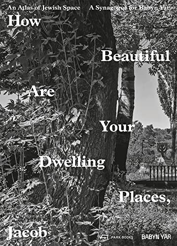 9783038602675: How Beautiful Are Your Dwelling Places, Jacob /anglais: An Atlas of Jewish Space and a Synagogue for Babyn Yar