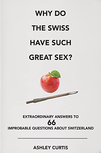 Beispielbild fr Why Do the Swiss Have Such Great Sex?: Extraordinary Answers to 66 Improbable Questions about Switzerland zum Verkauf von Reuseabook