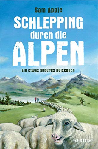 9783038821045: Schlepping durch die Alpen: Ein etwas anderes Reisebuch