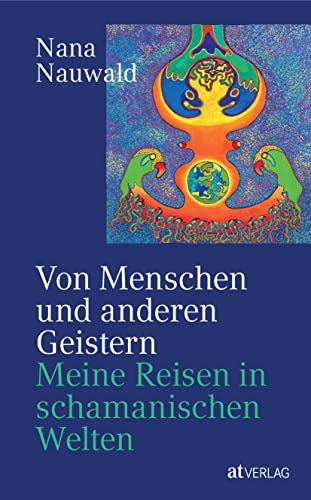 Beispielbild fr Von Menschen und anderen Geistern: Meine Reisen durch schamanische Welten. Begegnungen mit dem Geist der Natur   Nana Nauwalds Erfahrungen mit schamanischen Kulturen von Sibirien bis Sdamerika Nauwald, Nana zum Verkauf von BcherExpressBerlin