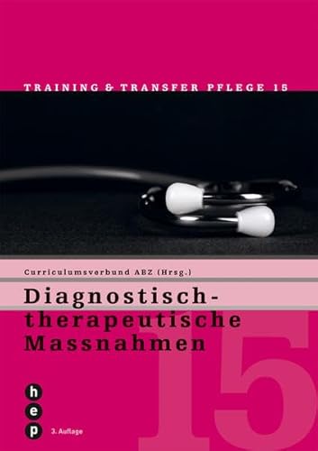 Diagnostisch-therapeutische Maßnahmen. [Autor:]. Curriculumsverbund Aargau/Bern/Schaffhausen/Zürich (Hrsg.) / Training & Transfer Pflege ; H. 15 - Becker, Michael