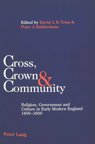 Cross, Crown & Community: Religion, Government and Culture in Early Modern England 1400-1800 (9783039100163) by Trim, David J. B.; Balderstone, Peter J.