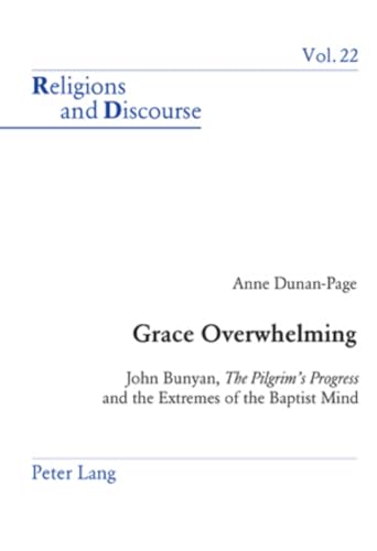 Stock image for Grace Overwhelming John Bunyan, the Pilgrim's Progress and the Extremes of the Baptist Mind 22 Religions and Discourse for sale by PBShop.store US