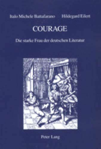 Imagen de archivo de Courage: Die Starke Frau Der Deutschen Literatur- Von Grimmelshausen Erfunden, Von Brecht Und Grass Variiert: 21 (Iris) a la venta por Stony Hill Books
