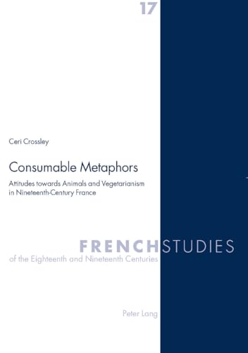 Stock image for Consumable Metaphors Attitudes Towards Animals and Vegetarianism in Nineteenthcentury France 17 French Studies of the Eighteenth and Nineteenth Centuries for sale by PBShop.store US