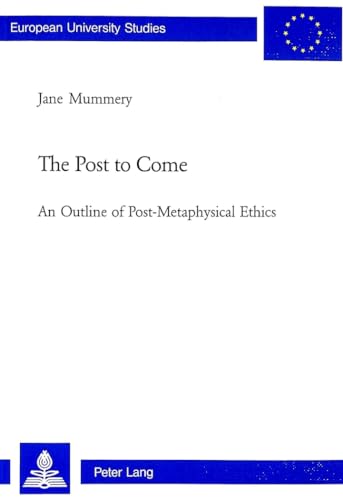 Beispielbild fr The Post to Come: An Outline of Post-Metaphysical Ethics (Europ�ische Hochschulschriften / European University Studies / Publications Universitaires Europ�ennes) (v. 668) zum Verkauf von Powell's Bookstores Chicago, ABAA