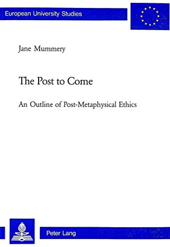 Stock image for The Post to Come: An Outline of Post-Metaphysical Ethics (Europ�ische Hochschulschriften / European University Studies / Publications Universitaires Europ�ennes) (v. 668) for sale by Powell's Bookstores Chicago, ABAA