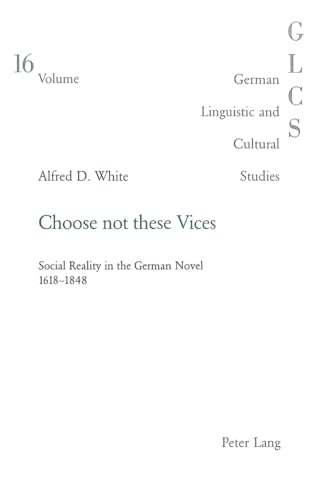Beispielbild fr Choose Not These Vices; Social Reality in the German Novel 1618-1848 (German Linguistic and Cultural Studies) zum Verkauf von Anybook.com