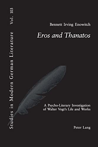 9783039103201: Eros and Thanatos; A Psycho-Literary Investigation of Walter Vogt's Life and Works (103) (Studies in Modern German and Austrian Literature)