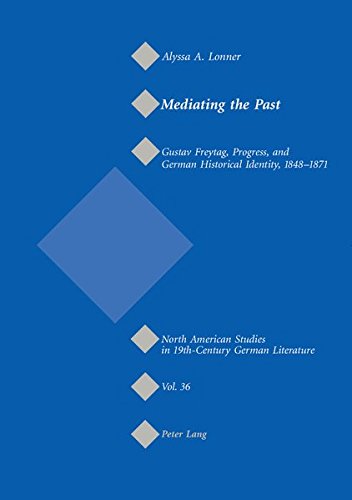 Stock image for Mediating the Past Gustav Freytag, Progress, and German Historical Identity, 18481871 36 North American Studies in Nineteenthcentury German Literature and Culture for sale by PBShop.store US