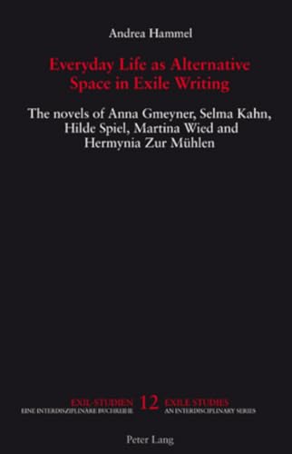 Everyday Life as Alternative Space in Exile Writing : The novels of Anna Gmeyner, Selma Kahn, Hilde Spiel, Martina Wied and Hermynia Zur Mühlen - Andrea Hammel