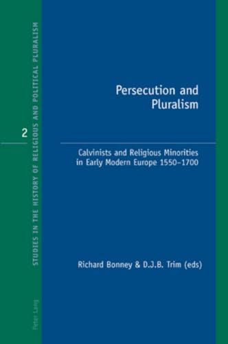 Persecution and Pluralism: Calvinists and Religious Minorities in Early Modern Europe 1550-1700 (Studies in the History of Religious and Political Pluralism) (9783039105700) by Bonney, Richard J.; Trim, David J.B.