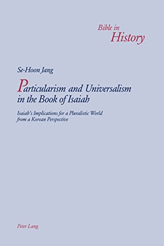 9783039105977: Particularism and Universalism in the Book of Isaiah; Isaiah's Implications for a Pluralistic World from a Korean Perspective (4) (Bible in History / La Bible Dans L'histoire)