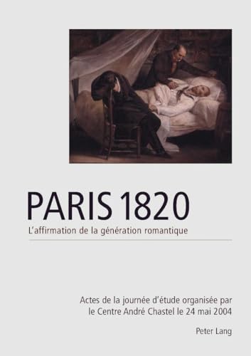 Paris 1820. Lâ€™affirmation de la gÃ©nÃ©ration romantique: Actes de la journÃ©e dâ€™Ã©tude organisÃ©e par le Centre AndrÃ© Chastel le 20 mai 2004 - Ã©ditÃ©s et introduits par SÃ©bastien Allard (French Edition) (9783039106158) by Allard, SÃ©bastien