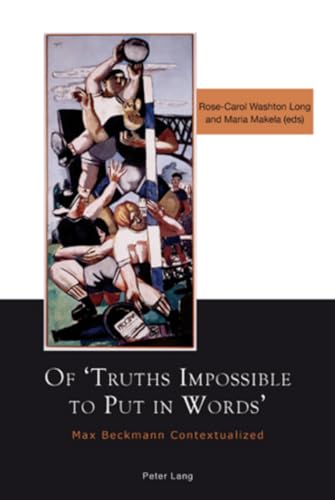 Of â€˜Truths Impossible to Put in Wordsâ€™: Max Beckmann Contextualized (9783039107049) by Long, Rose-Carol Washton; Makela, Maria