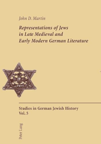 Representations of Jews in Late Medieval and Early Modern German Literature: Second Printing (Studies in German Jewish History) (9783039107186) by Martin, John D.