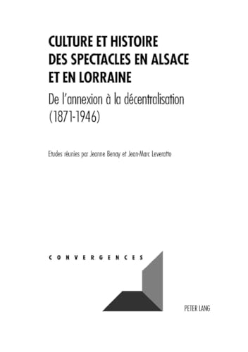 Stock image for Culture Et Histoire Des Spectacles En Alsace Et En Lorraine: de l'Annexion   La D centralisation (1871-1946): 39 (Convergences) for sale by WorldofBooks