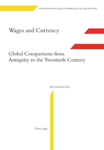 Wages and Currency: Global Comparisons from Antiquity to the Twentieth Century (International and Comparative Social History) (9783039107827) by Lucassen, Jan