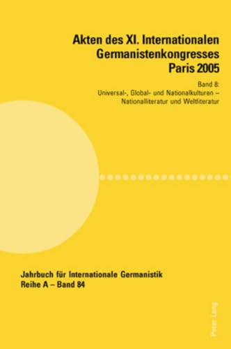 Imagen de archivo de Akten Des XI. Internationalen Germanistenkongresses Paris 2005 Band 8- Universal-, Global- Und Nationalkulturen.(German Edition) a la venta por Dale A. Sorenson