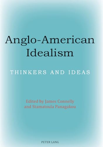 Anglo-American Idealism: Thinkers and Ideas (9783039108954) by Connelly, James; Panagakou, Stamatoula