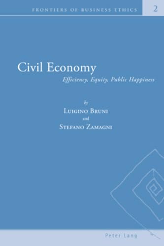 Civil Economy: Efficiency, Equity, Public Happiness (Frontiers of Business Ethics) (9783039108961) by Bruni, Luigino; Zamagni, Stefano