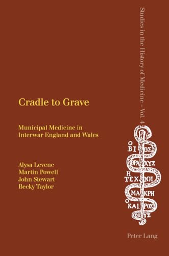 Cradle to Grave: Municipal Medicine in Interwar England and Wales (Studies in the History of Medicine) (9783039109043) by Levene, Alysa; Powell, Martin; Stewart, John; Taylor, Becky