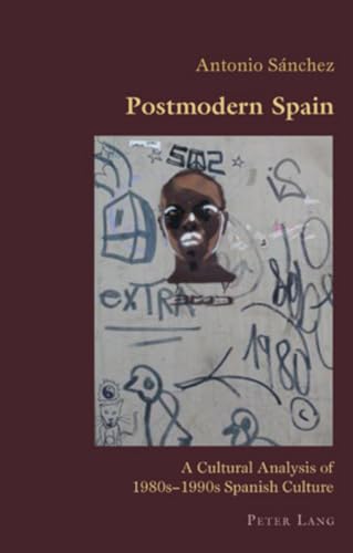 Postmodern Spain: A Cultural Analysis of 1980s-1990s Spanish Culture (Hispanic Studies: Culture and Ideas) (9783039109142) by Antonio SÃ¡nchez