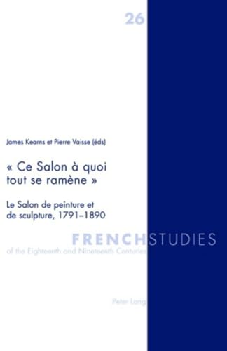 9783039109319: Ce Salon  quoi tout se ramne: Le Salon de peinture et de sculpture, 1791-1890 (26) (French Studies of the Eighteenth and Nineteenth Centuries)