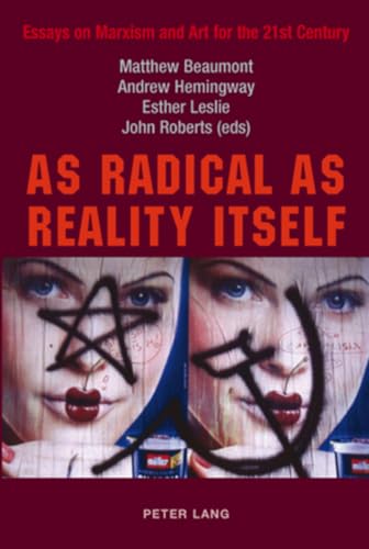 As Radical as Reality Itself: Essays on Marxism and Art for the 21st Century (9783039109388) by Beaumont, Matthew; Leslie, Esther; Hemingway, Andrew; Roberts, John