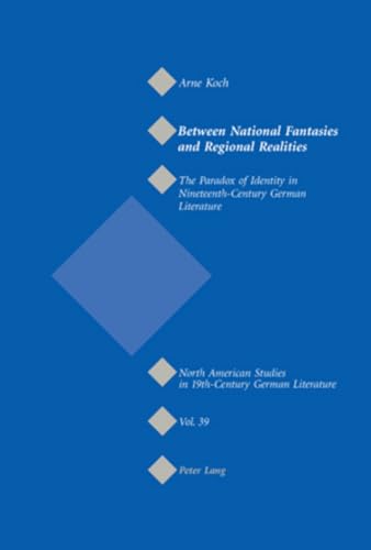 Stock image for Between National Fantasies and Regional Realities: The Paradox of Identity in Nineteenth-Century German Literature (North American Studies in Nineteenth-Century German Literature) (Volume 39) for sale by Anybook.com