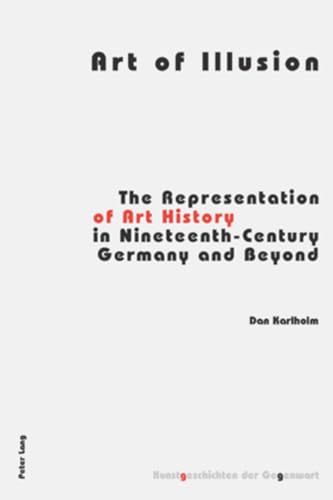 9783039109586: Art of Illusion: The Representation of Art History in Nineteenth-Century Germany and Beyond (Kunstgeschichten der Gegenwart)