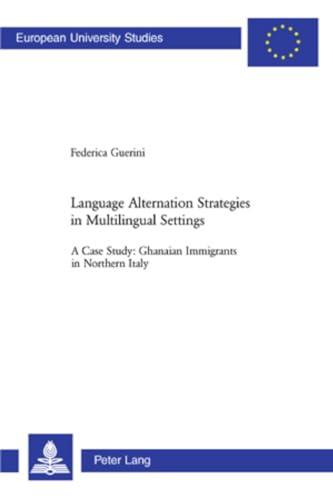 9783039109883: Language Alternation Strategies in Multilingual Settings; A Case Study: Ghanaian Immigrants in Northern Italy (289) (Europaische ... 21: Linguistics/Serie 21: Linguistique)