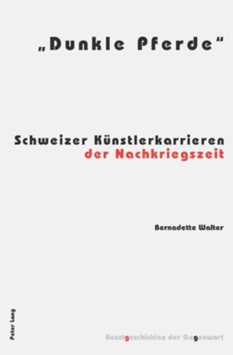 Â«Dunkle PferdeÂ»: Schweizer KÃ¼nstlerkarrieren der Nachkriegszeit (Kunstgeschichten der Gegenwart) (German Edition) (9783039109890) by Walter, Bernadette