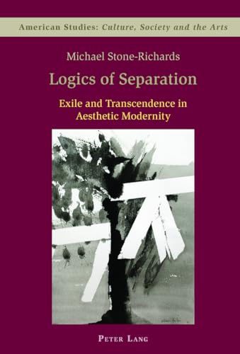 9783039110087: Logics of Separation: Exile and Transcendence in Aesthetic Modernity: 4 (American Studies: Culture, Society & the Arts)