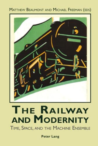 The Railway and Modernity: Time, Space, and the Machine Ensemble (9783039110247) by Beaumont, Matthew; Freeman, Michael
