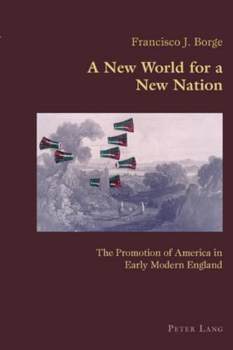 Beispielbild fr A New World for a New Nation: The Promotion of America in Early Modern England (Hispanic Studies: Culture and Ideas) zum Verkauf von Books From California