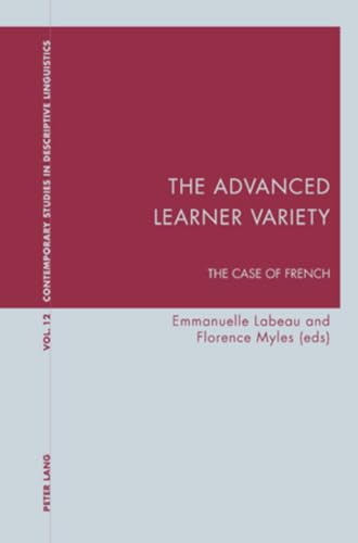 The Advanced Learner Variety: The Case of French (Contemporary Studies in Descriptive Linguistics) (9783039110728) by Labeau, Emmannuelle; Myles, Florence