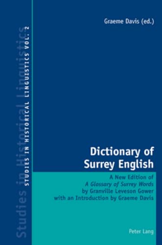 Dictionary of Surrey English: A New Edition of "A Glossary of Surrey Words by Granville Leveson Gower (Studies in Historical Linguistics) (9783039110810) by Davis, Graeme