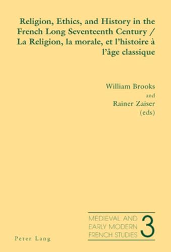 Religion, Ethics, and History in the French Long Seventeenth Century/ La Religion, La Morale, et ...
