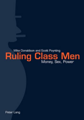 Ruling Class Men: Money, Sex, Power (9783039111374) by Donaldson, Mike; Poynting, Scott