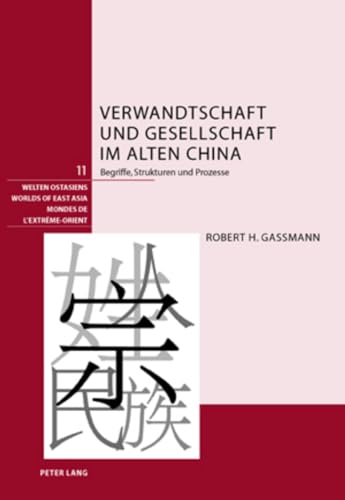 9783039111701: Verwandtschaft Und Gesellschaft Im Alten China: Begriffe, Strukturen Und Prozesse: 11 (Welten Ostasiens / Worlds of East Asia / Mondes de l'Extrme)