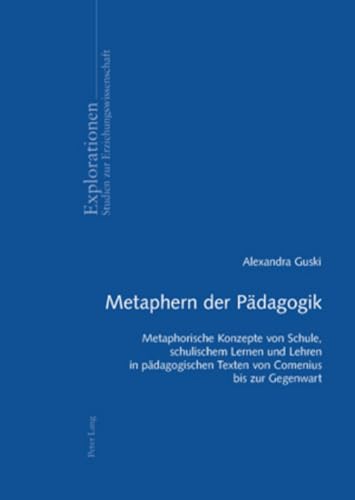 Imagen de archivo de Metaphern der P?dagogik: Metaphorische Konzepte von Schule, schulischem Lernen und Lehren in p?dagogischen Texten von Comenius bis zur Gegenwart (Explorationen) (German Edition) a la venta por Redux Books