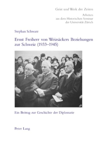 9783039112074: Ernst Freiherr Von Weizsaeckers Beziehungen Zur Schweiz (1933-1945): Ein Beitrag Zur Geschichte Der Diplomatie: 101 (Geist Und Werk Der Zeiten)