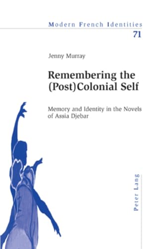 Remembering the (Post)Colonial Self: Memory and Identity in the Novels of Assia Djebar (Modern French Identities) (9783039113675) by Murray, Jennifer