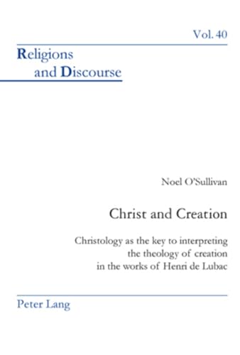 9783039113798: Christ and Creation: Christology as the key to interpreting the theology of creation in the works of Henri de Lubac (40) (Religions and Discourse)