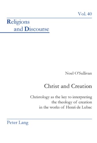 Imagen de archivo de Christ and Creation Christology as the key to interpreting the theology of creation in the works of Henri de Lubac 40 Religions and Discourse a la venta por PBShop.store US