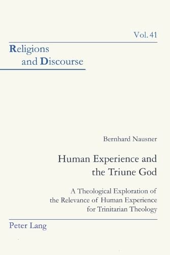 Stock image for Human Experience and the Triune God: A Theological Exploration of the Relevance of Human Experience for Trinitarian Theology (Religions and Discourse) [Paperback] Nausner, Bernhard for sale by Brook Bookstore