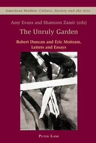 Imagen de archivo de The Unruly Garden: Robert Duncan and Eric Mottram - Letters and Essays (American Studies: Culture, Society & the Arts) a la venta por Books From California