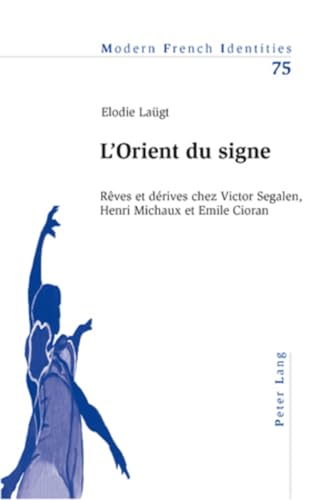 9783039114023: L'Orient du signe : rves et drives chez Victor Segalen, Henri Michaux et Emile Cioran: 75 (Modern French Identities)